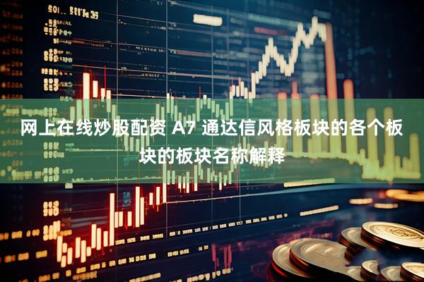 网上在线炒股配资 A7 通达信风格板块的各个板块的板块名称解释