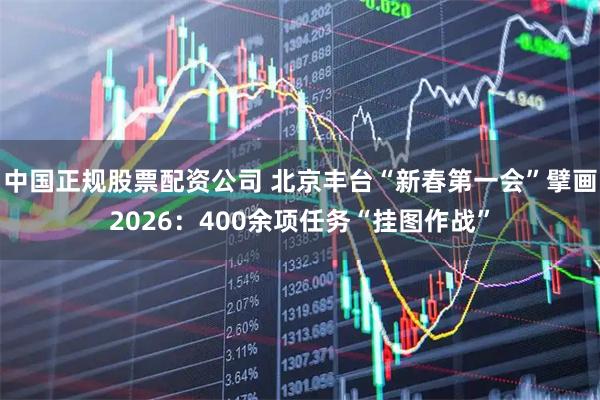 中国正规股票配资公司 北京丰台“新春第一会”擘画2026：400余项任务“挂图作战”
